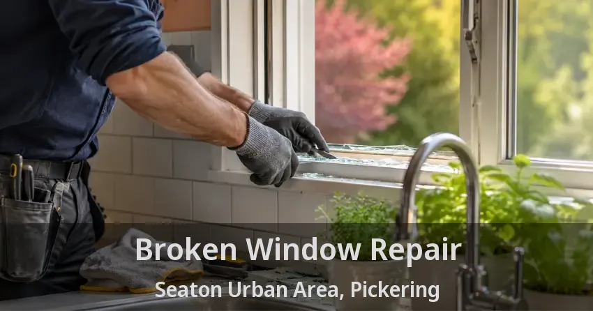 Broken Window Repair Seaton Urban Area, Pickering - ON