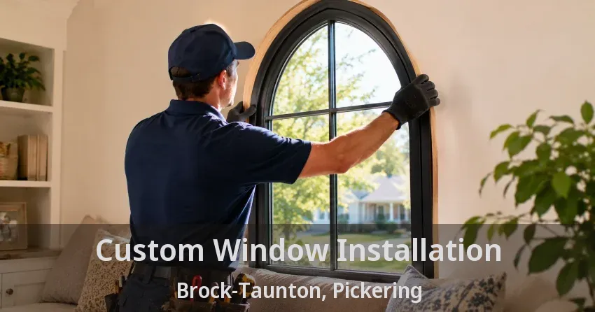 Custom Window Installation Brock-Taunton, Pickering - ON