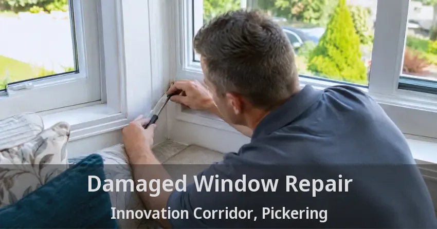 Damaged Window Repair Innovation Corridor, Pickering - ON