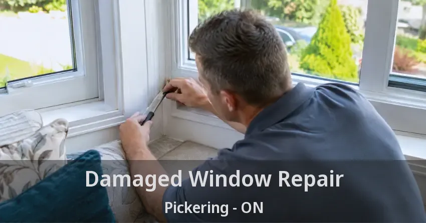 Damaged Window Repair Pickering - ON