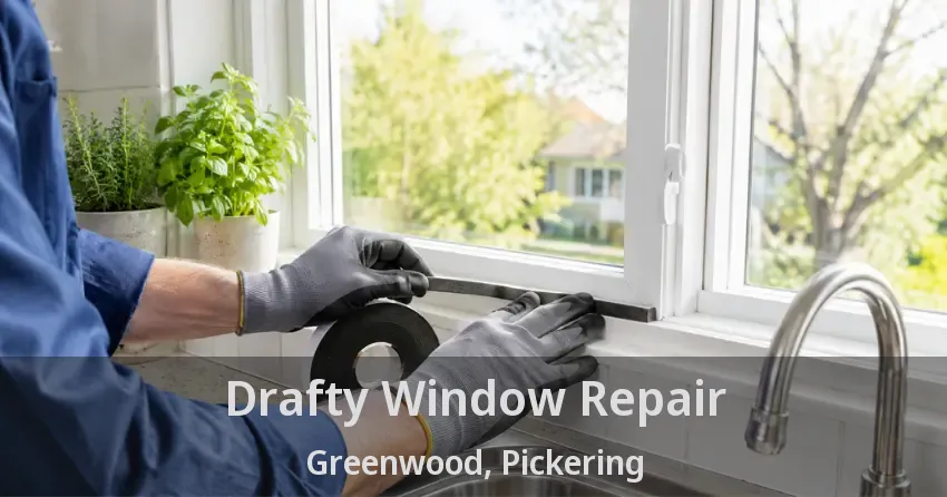 Drafty Window Repair Greenwood, Pickering - ON