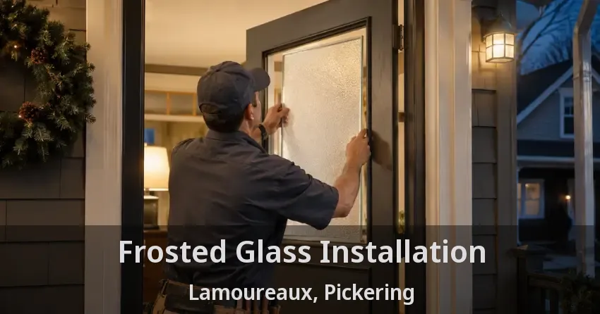 Frosted Glass Installation Lamoureaux, Pickering - ON