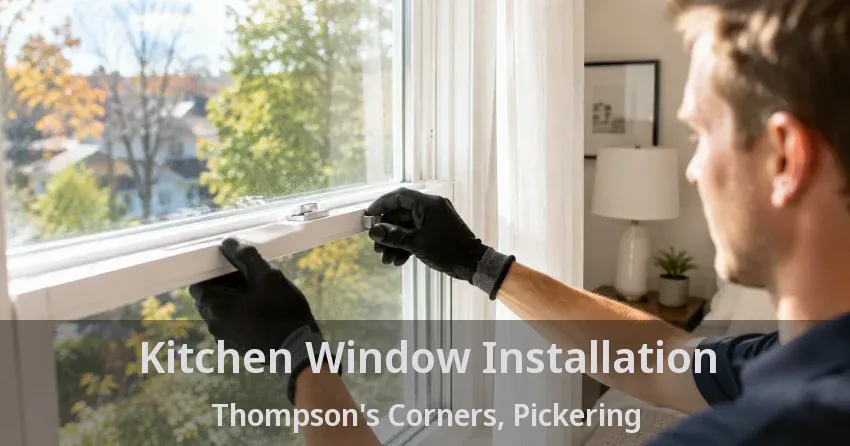 Kitchen Window Installation Thompson's Corners, Pickering - ON