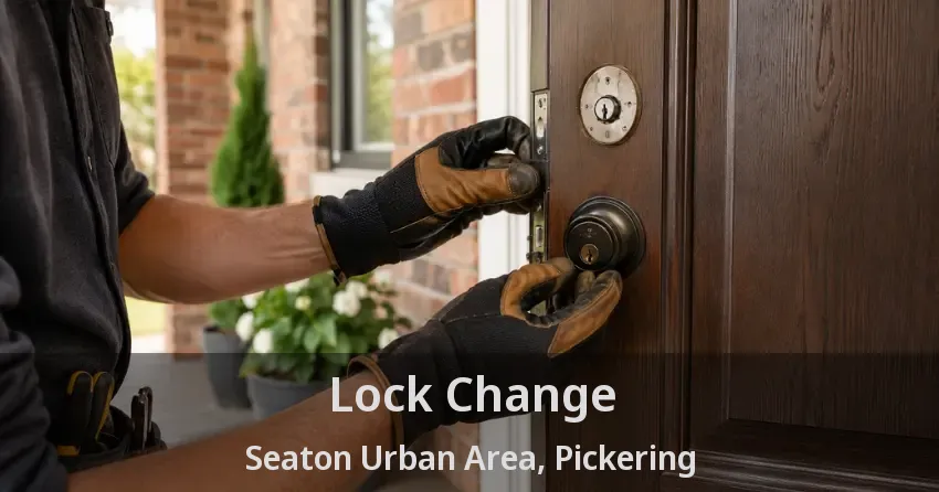 Lock Change Seaton Urban Area, Pickering - ON