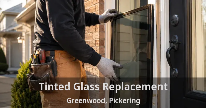 Tinted Glass Replacement Greenwood, Pickering - ON