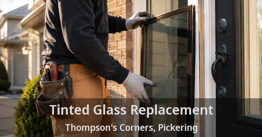 Tinted Glass Replacement Thompson's Corners, Pickering - ON