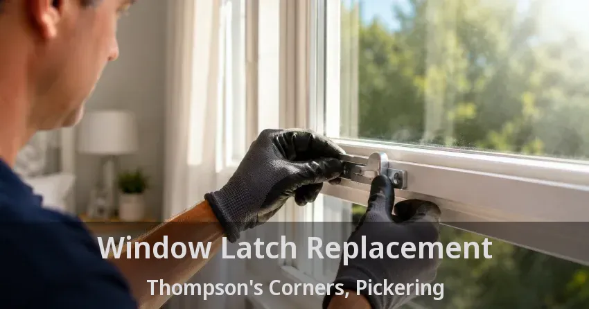 Window Latch Replacement Thompson's Corners, Pickering - ON