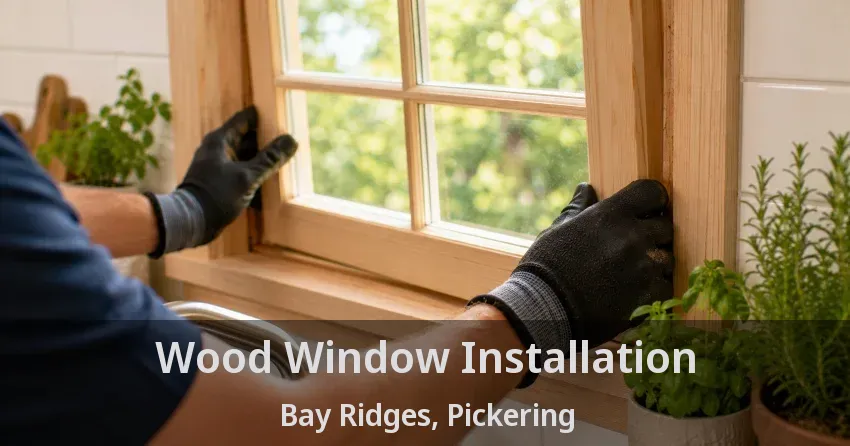 Wood Window Installation Bay Ridges, Pickering - ON