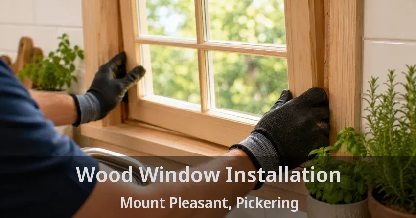Wood Window Installation Mount Pleasant, Pickering - ON